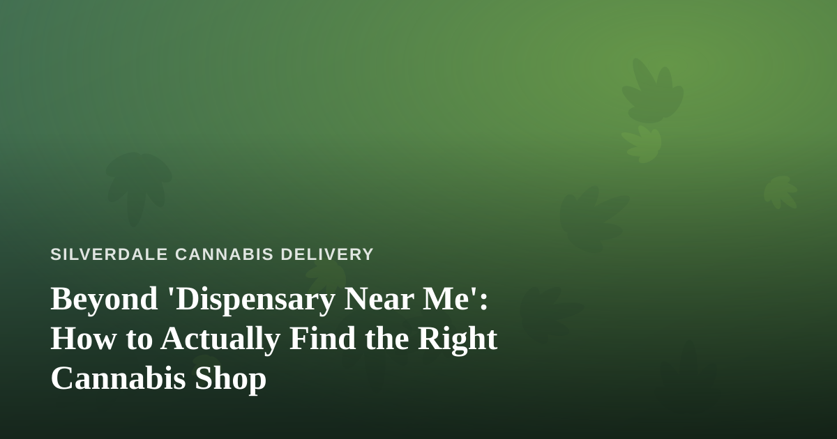 Beyond ‘Dispensary Near Me’: How to Actually Find the Right Cannabis Shop