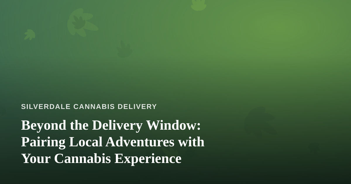 Beyond the Delivery Window: Pairing Local Adventures with Your Cannabis Experience