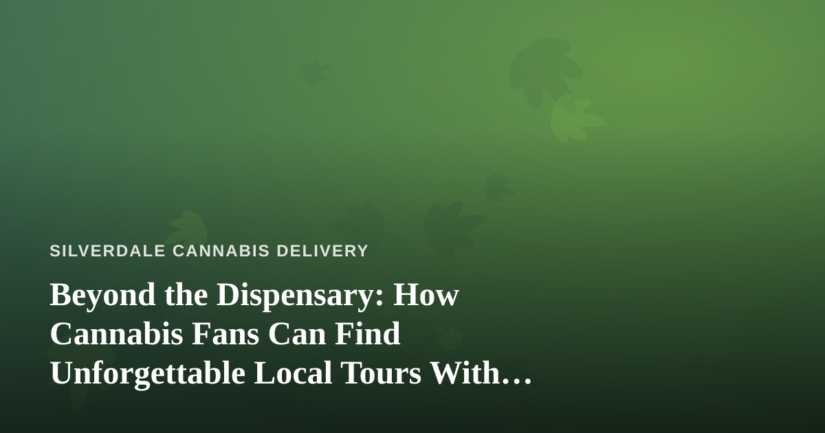 Beyond the Dispensary: How Cannabis Fans Can Find Unforgettable Local Tours With Independent Guides