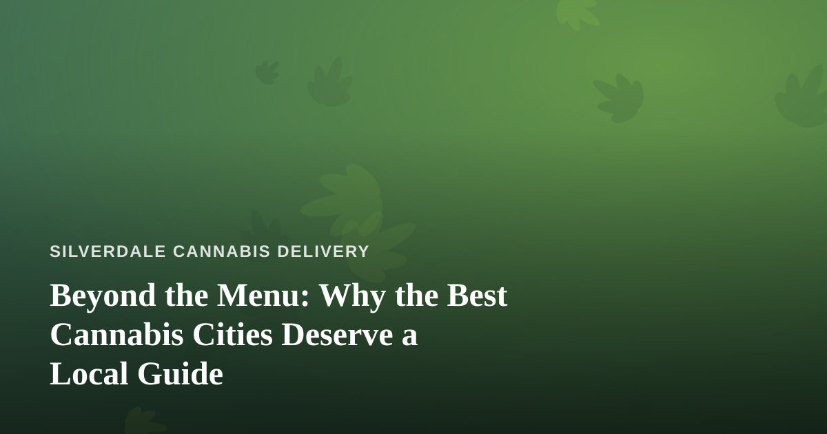 Beyond the Menu: Why the Best Cannabis Cities Deserve a Local Guide