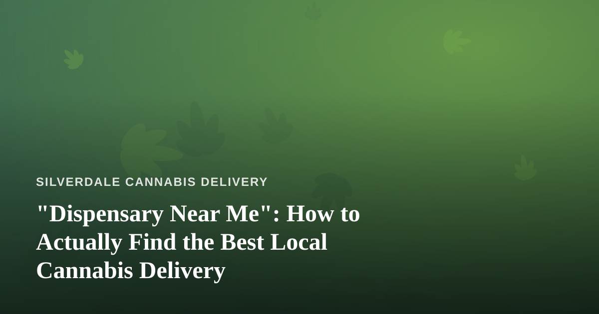 “Dispensary Near Me”: How to Actually Find the Best Local Cannabis Delivery