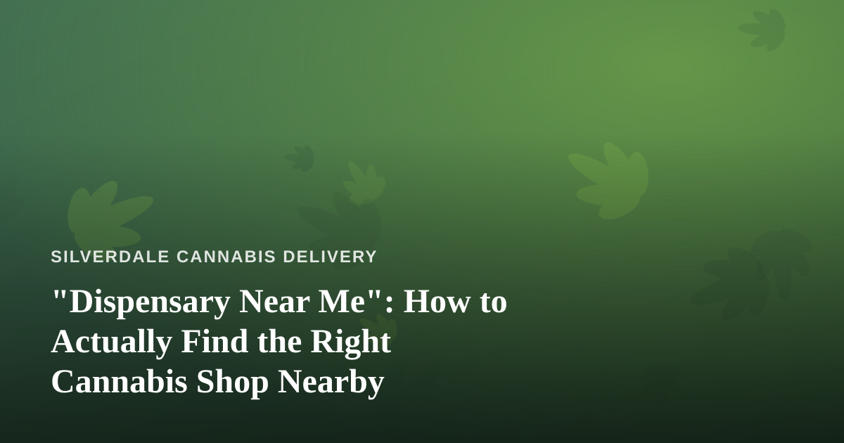 “Dispensary Near Me”: How to Actually Find the Right Cannabis Shop Nearby