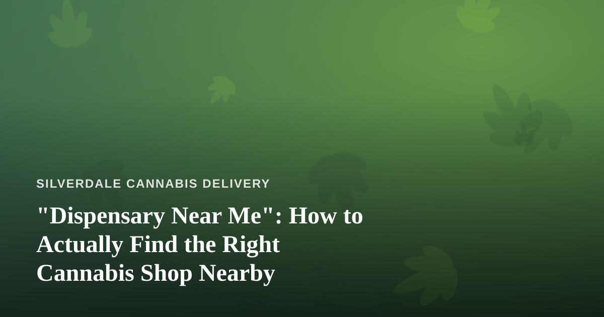“Dispensary Near Me”: How to Actually Find the Right Cannabis Shop Nearby
