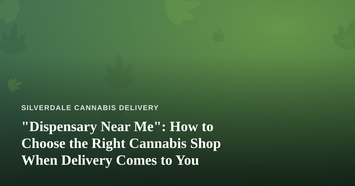 “Dispensary Near Me”: How to Choose the Right Cannabis Shop When Delivery Comes to You