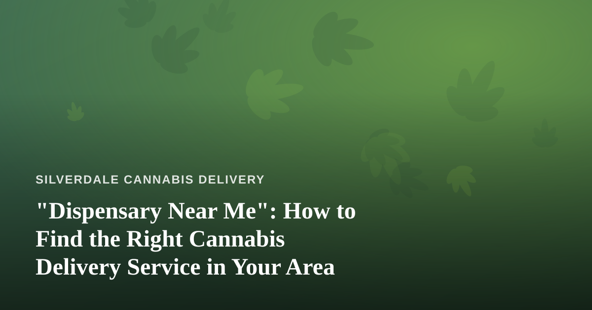 “Dispensary Near Me”: How to Find the Right Cannabis Delivery Service in Your Area