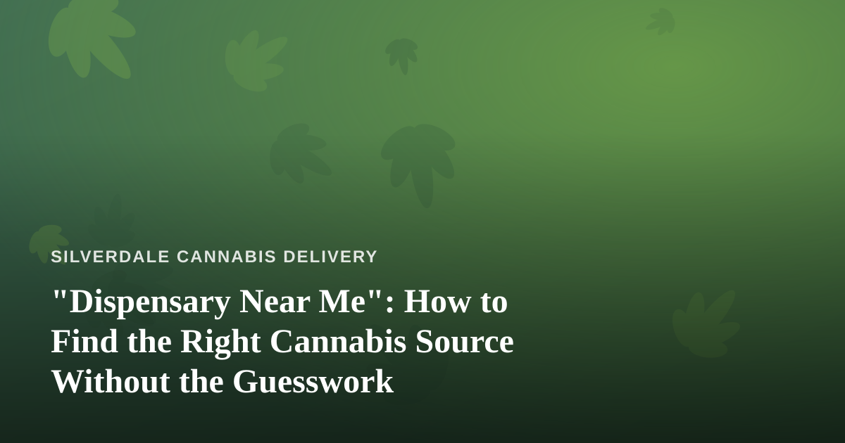 “Dispensary Near Me”: How to Find the Right Cannabis Source Without the Guesswork