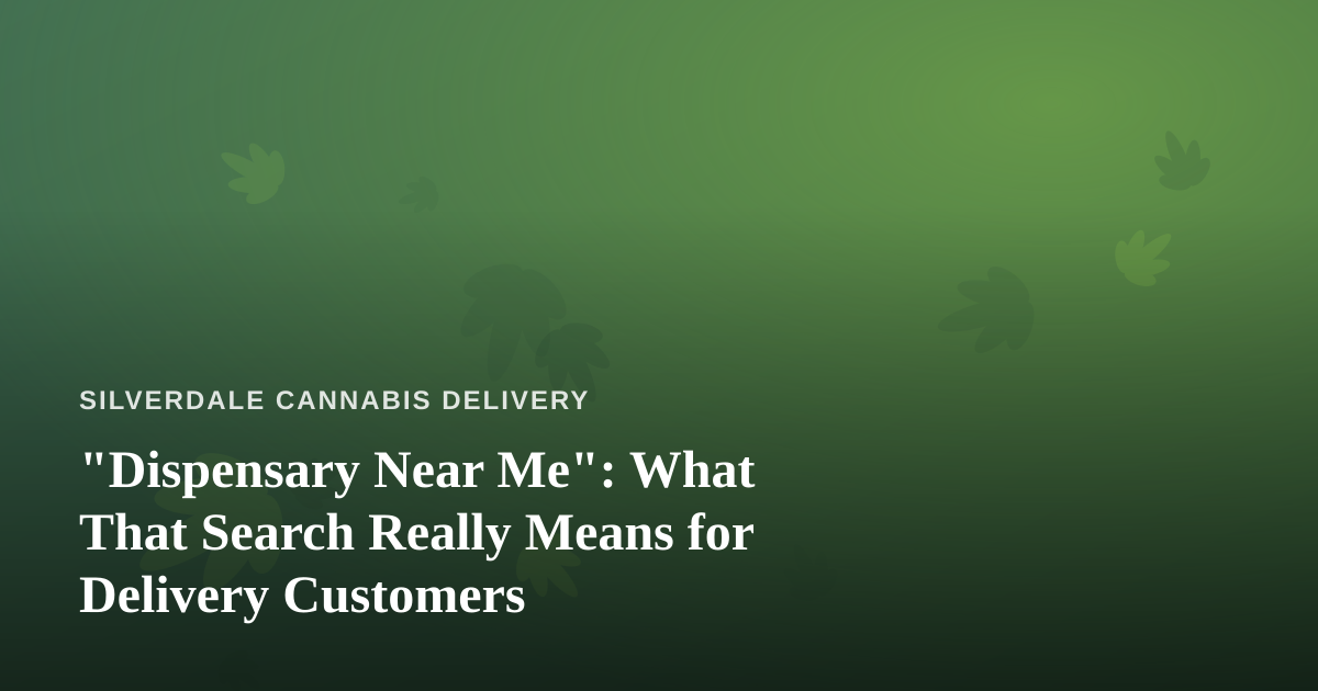 “Dispensary Near Me”: What That Search Really Means for Delivery Customers