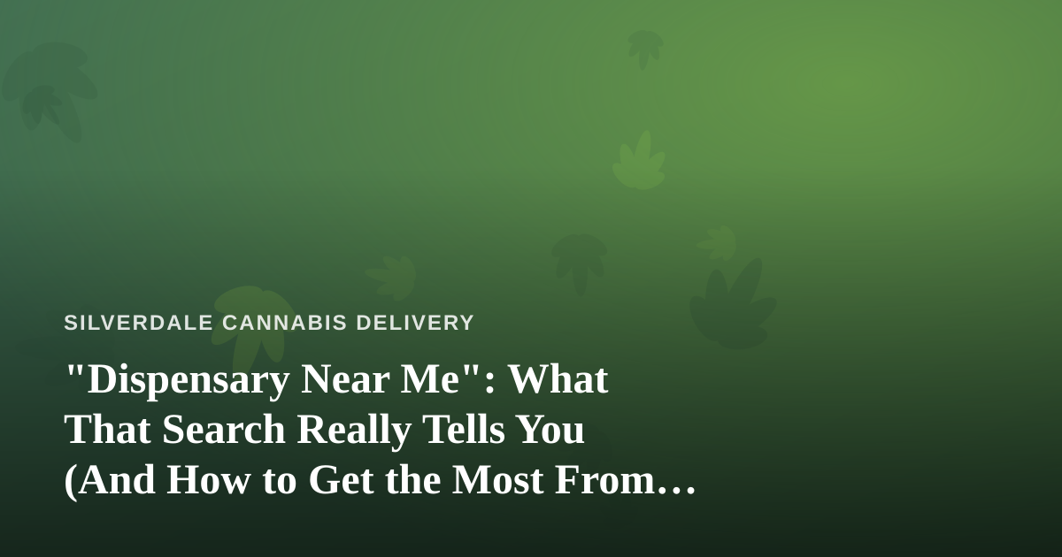 “Dispensary Near Me”: What That Search Really Tells You (And How to Get the Most From It)