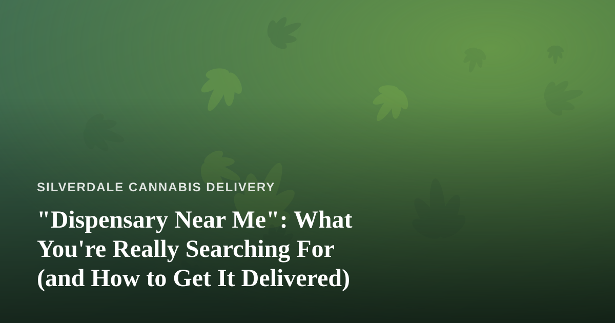 “Dispensary Near Me”: What You’re Really Searching For (and How to Get It Delivered)