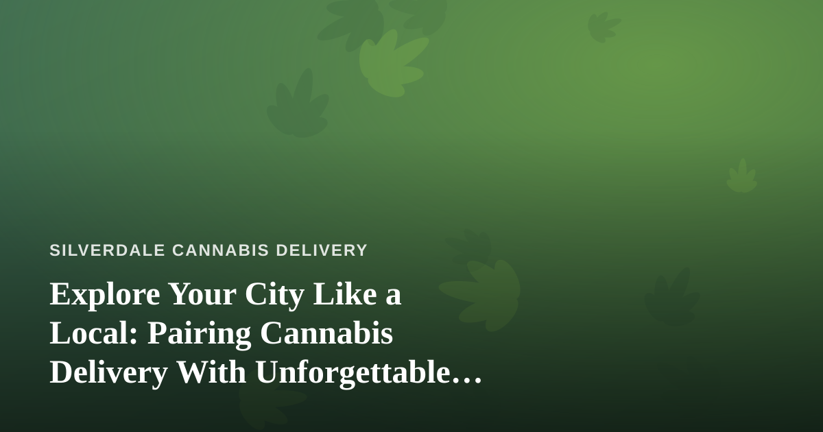 Explore Your City Like a Local: Pairing Cannabis Delivery With Unforgettable Guided Adventures