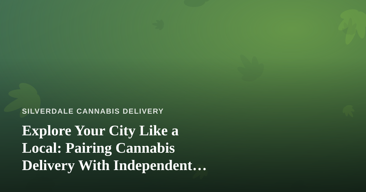 Explore Your City Like a Local: Pairing Cannabis Delivery With Independent Guided Adventures