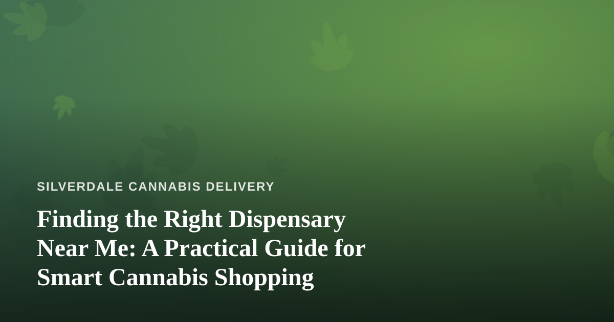 Finding the Right Dispensary Near Me: A Practical Guide for Smart Cannabis Shopping