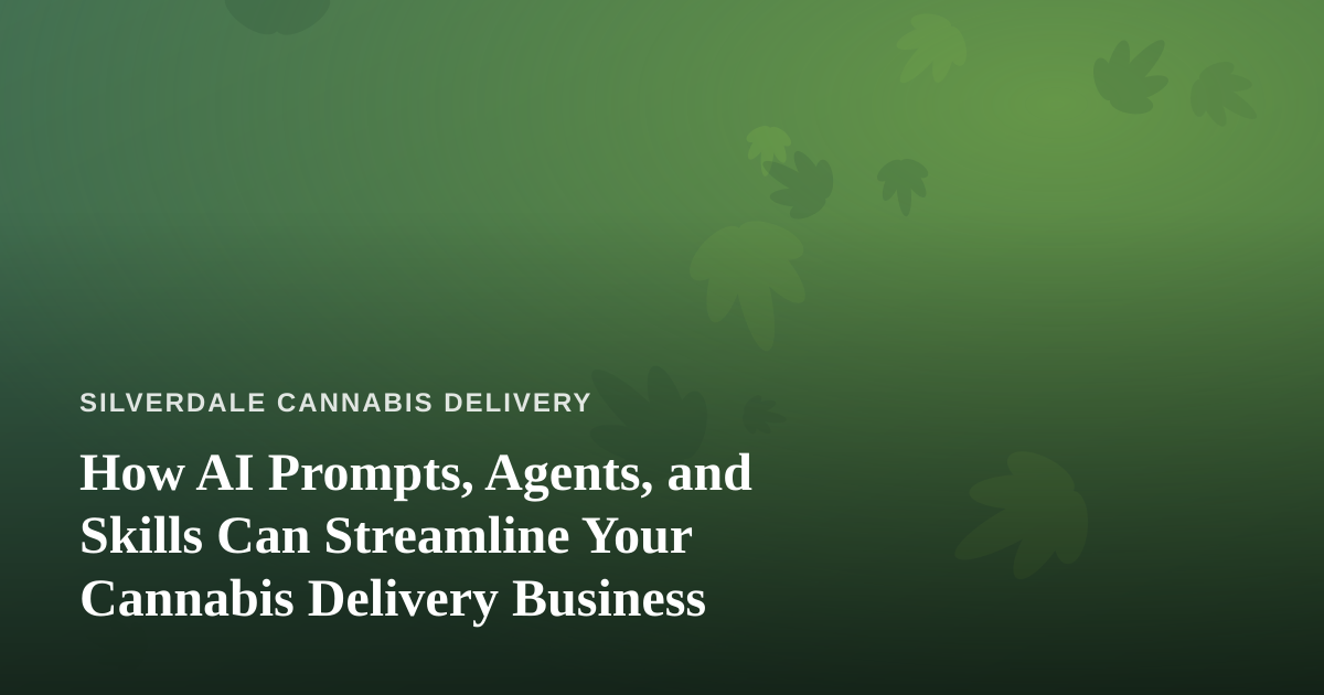 How AI Prompts, Agents, and Skills Can Streamline Your Cannabis Delivery Business