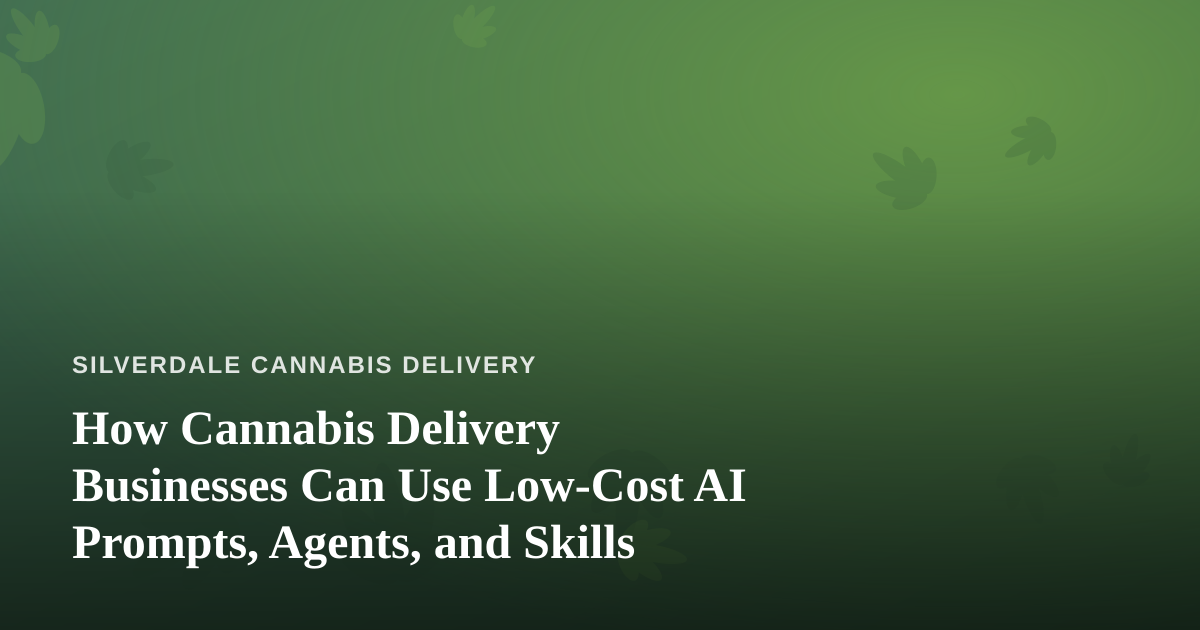 How Cannabis Delivery Businesses Can Use Low-Cost AI Prompts, Agents, and Skills