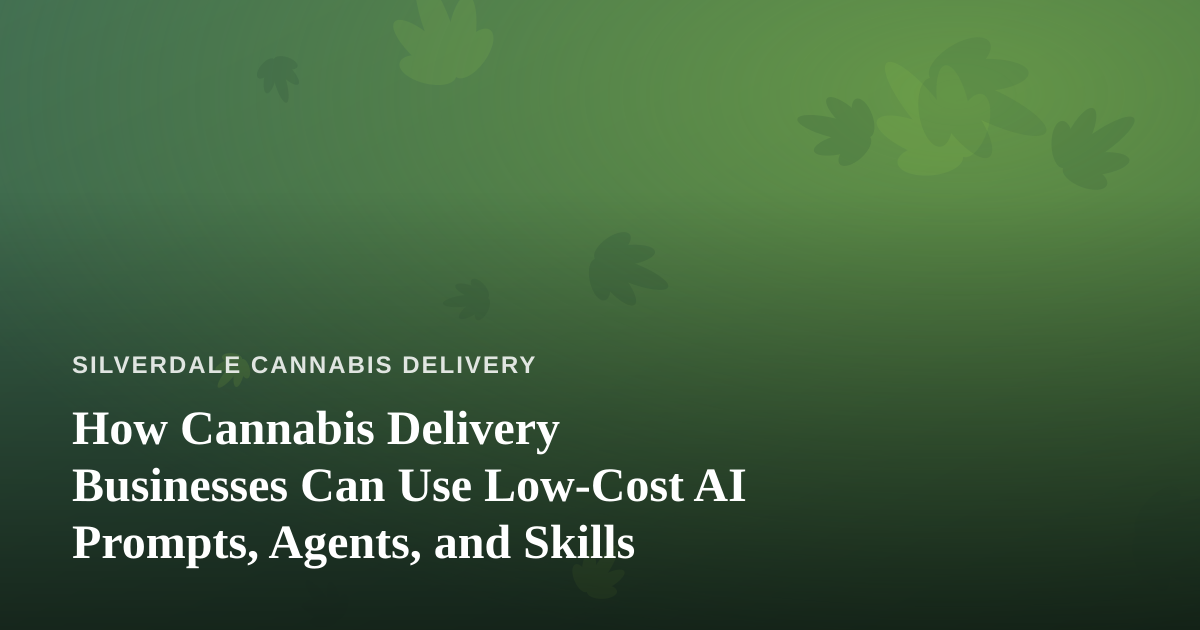 How Cannabis Delivery Businesses Can Use Low-Cost AI Prompts, Agents, and Skills