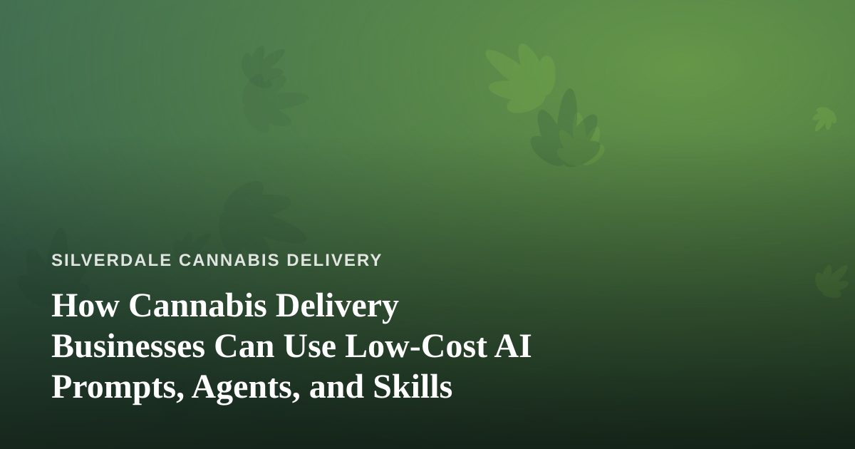 How Cannabis Delivery Businesses Can Use Low-Cost AI Prompts, Agents, and Skills