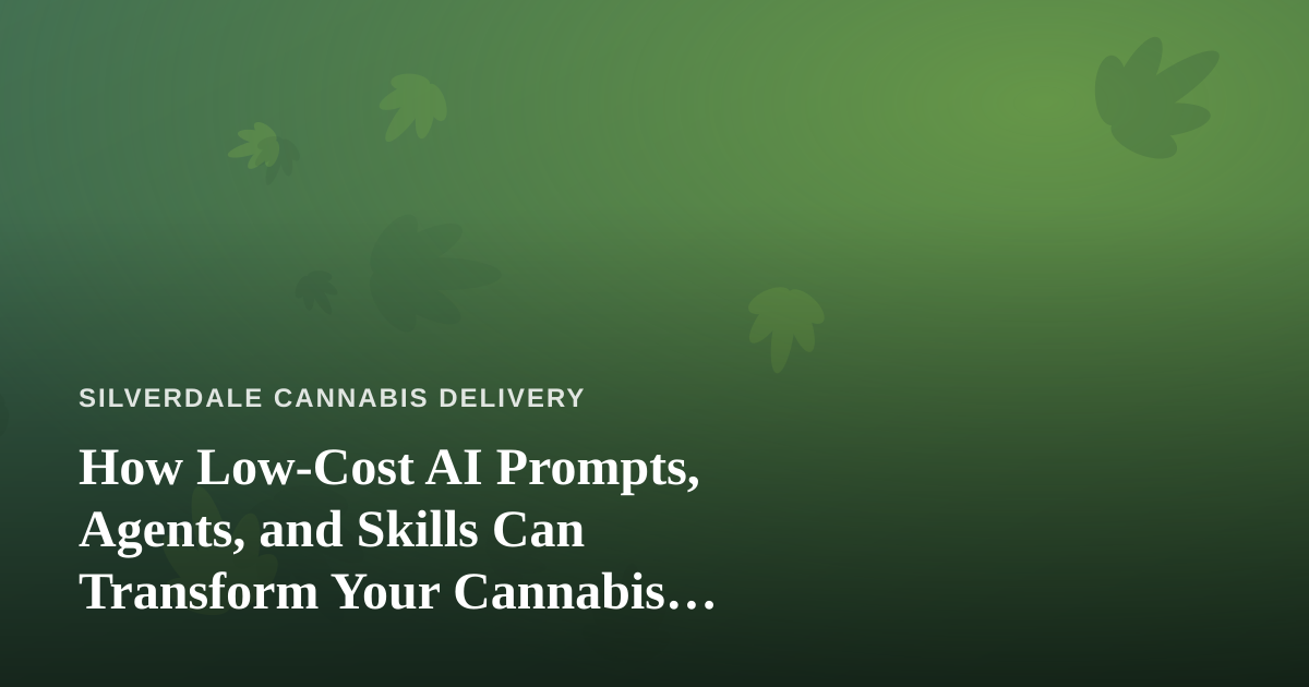 How Low-Cost AI Prompts, Agents, and Skills Can Transform Your Cannabis Delivery Business