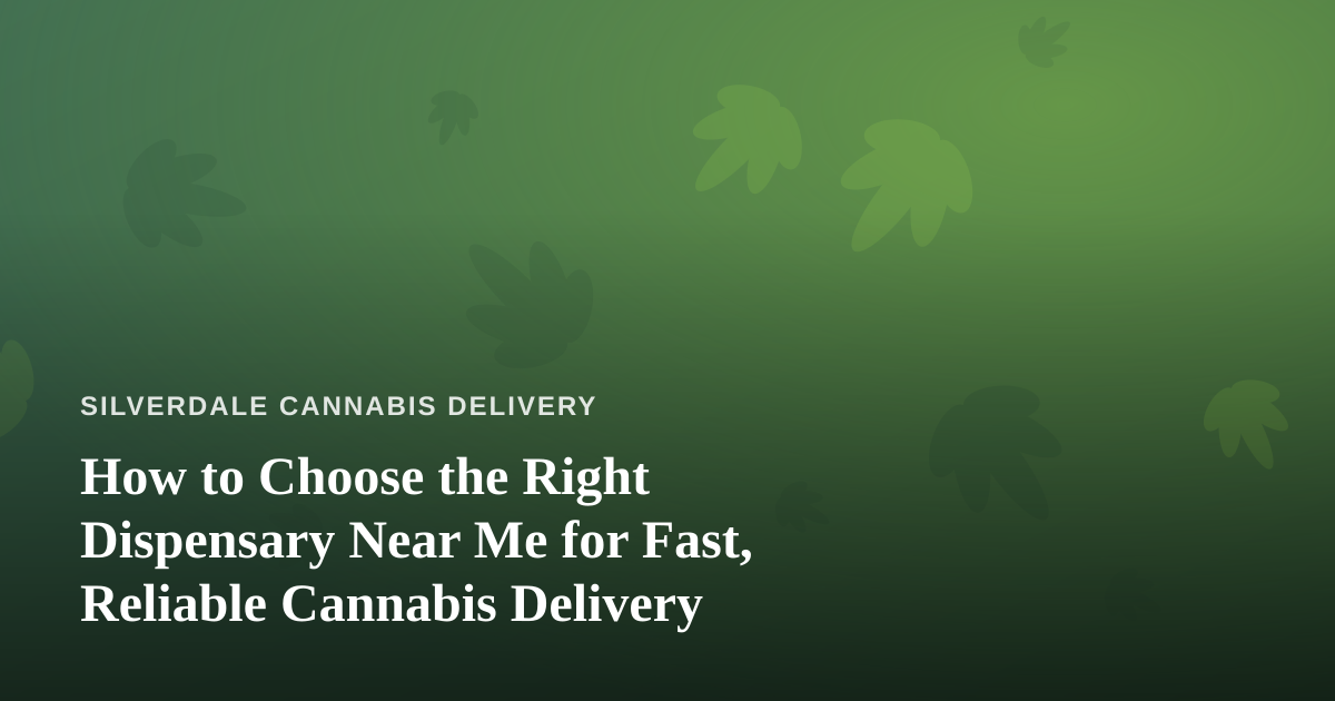 How to Choose the Right Dispensary Near Me for Fast, Reliable Cannabis Delivery
