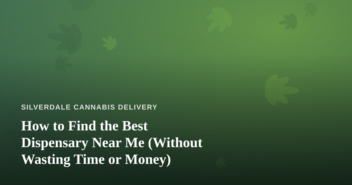 How to Find the Best Dispensary Near Me (Without Wasting Time or Money)