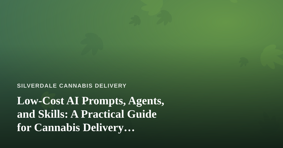 Low-Cost AI Prompts, Agents, and Skills: A Practical Guide for Cannabis Delivery Businesses