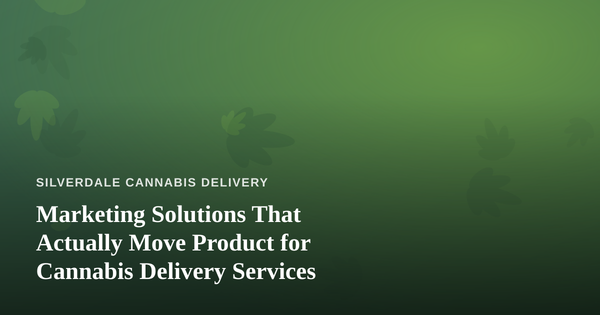Marketing Solutions That Actually Move Product for Cannabis Delivery Services