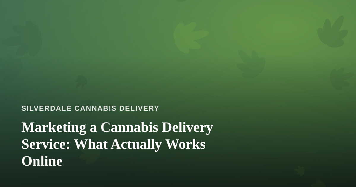 Marketing a Cannabis Delivery Service: What Actually Works Online