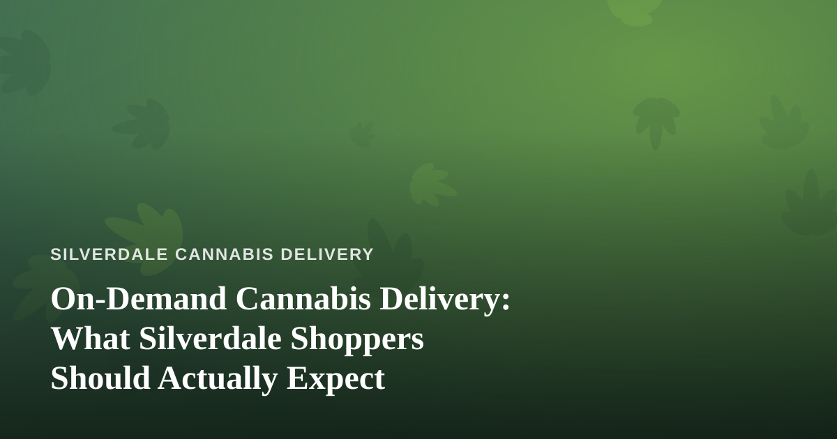 On-Demand Cannabis Delivery: What Silverdale Shoppers Should Actually Expect