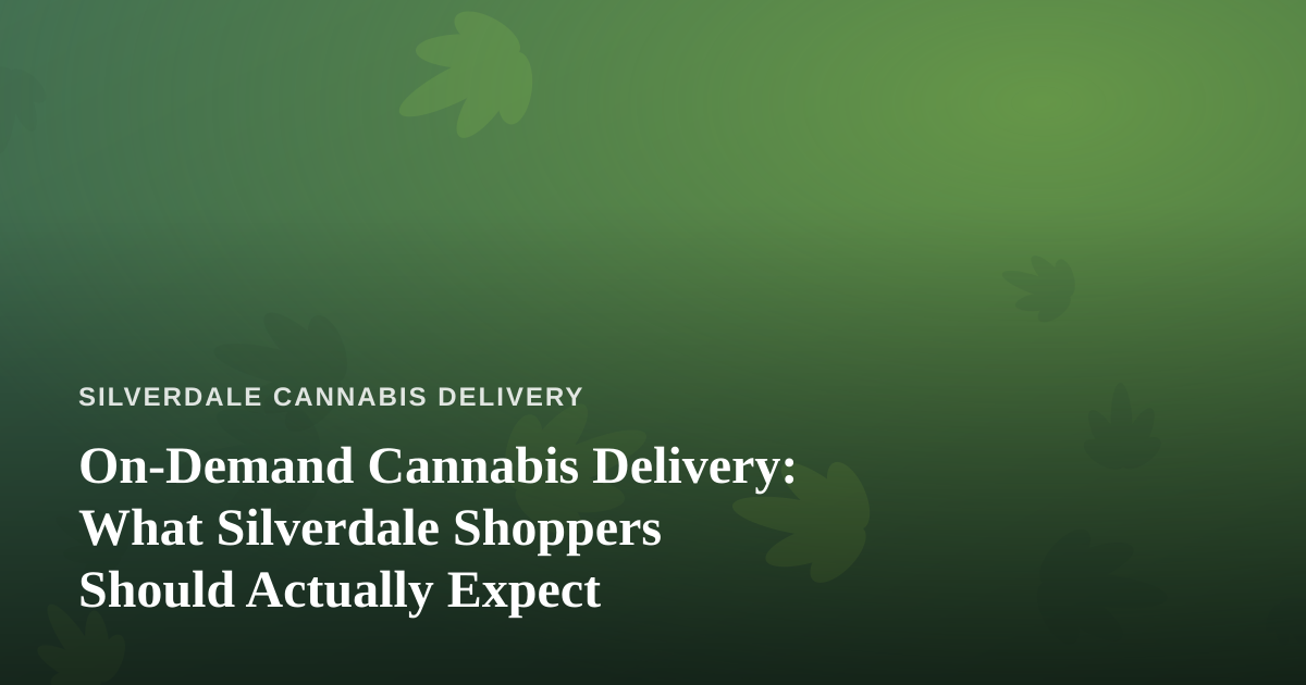 On-Demand Cannabis Delivery: What Silverdale Shoppers Should Actually Expect