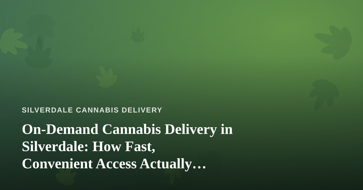On-Demand Cannabis Delivery in Silverdale: How Fast, Convenient Access Actually Works