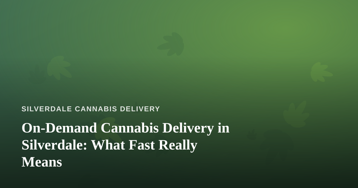 On-Demand Cannabis Delivery in Silverdale: What Fast Really Means