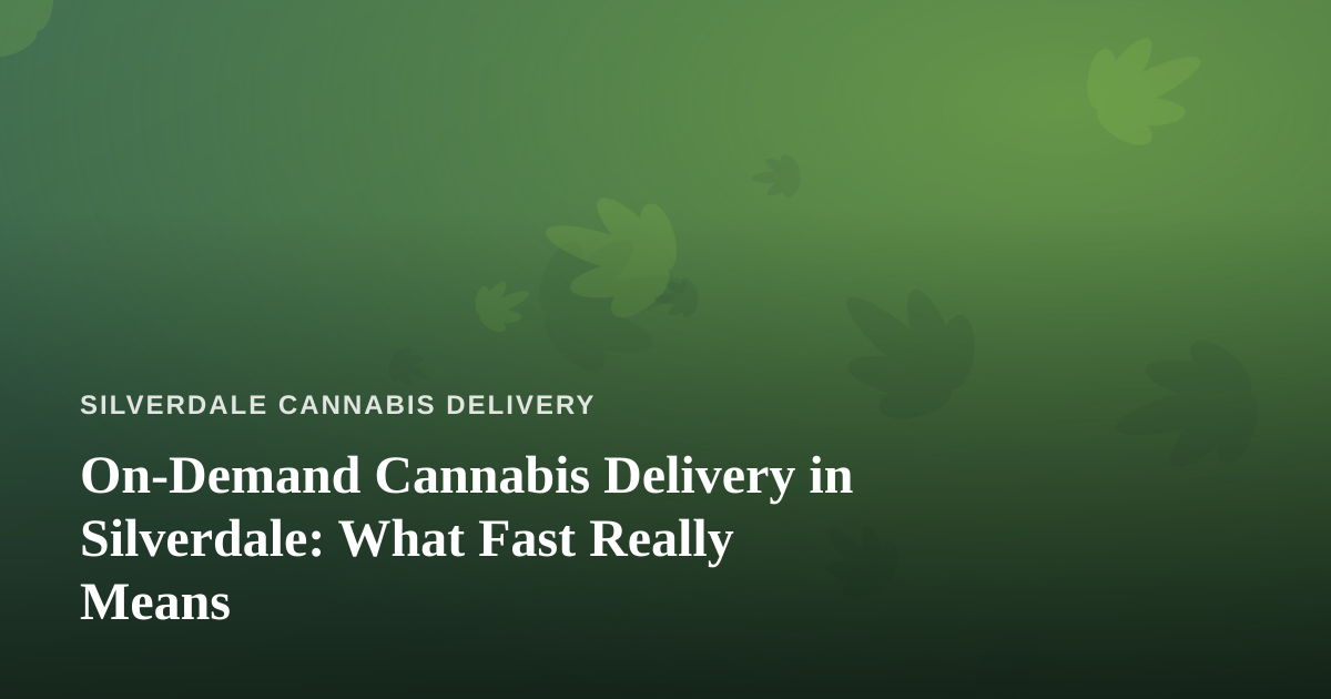On-Demand Cannabis Delivery in Silverdale: What Fast Really Means
