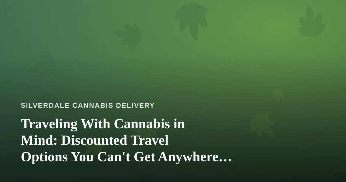 Traveling With Cannabis in Mind: Discounted Travel Options You Can’t Get Anywhere Else