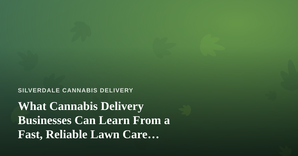 What Cannabis Delivery Businesses Can Learn From a Fast, Reliable Lawn Care Company