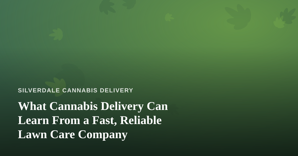 What Cannabis Delivery Can Learn From a Fast, Reliable Lawn Care Company