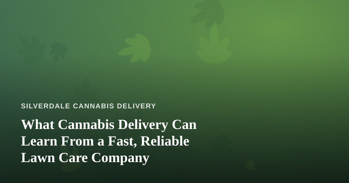 What Cannabis Delivery Can Learn From a Fast, Reliable Lawn Care Company