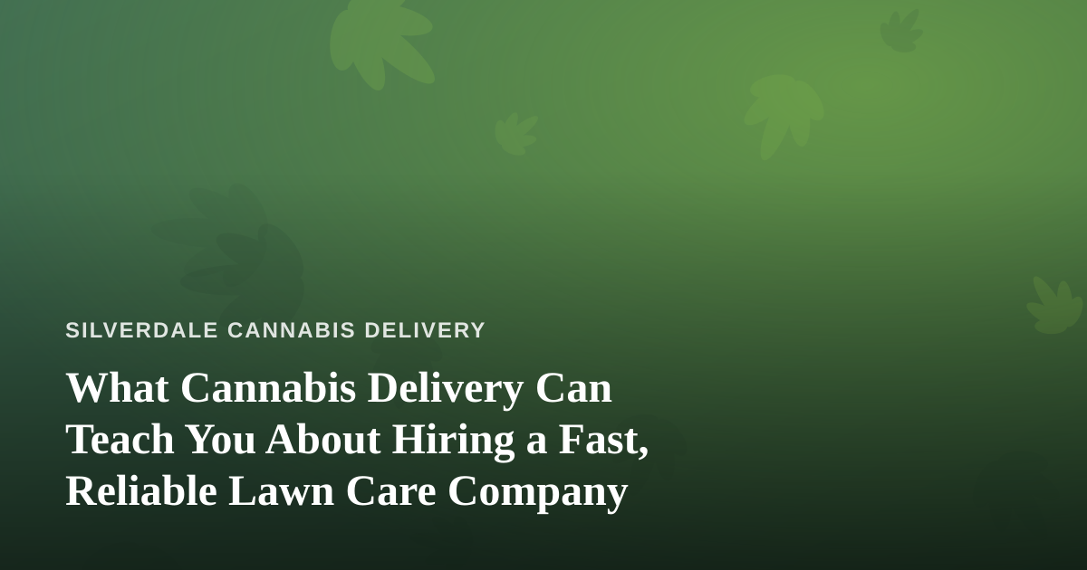 What Cannabis Delivery Can Teach You About Hiring a Fast, Reliable Lawn Care Company