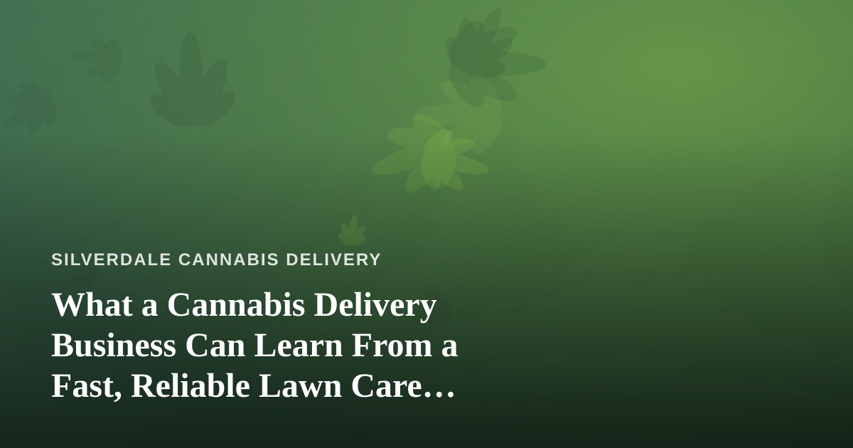 What a Cannabis Delivery Business Can Learn From a Fast, Reliable Lawn Care Company