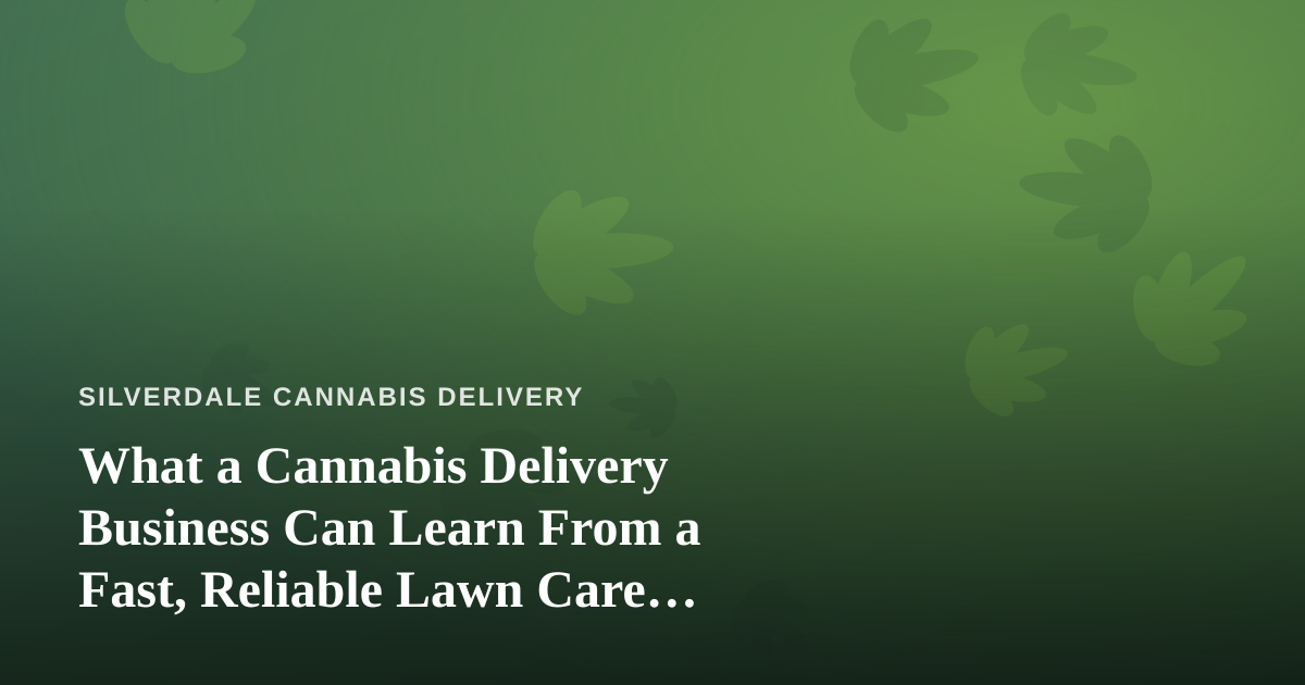 What a Cannabis Delivery Business Can Learn From a Fast, Reliable Lawn Care Company