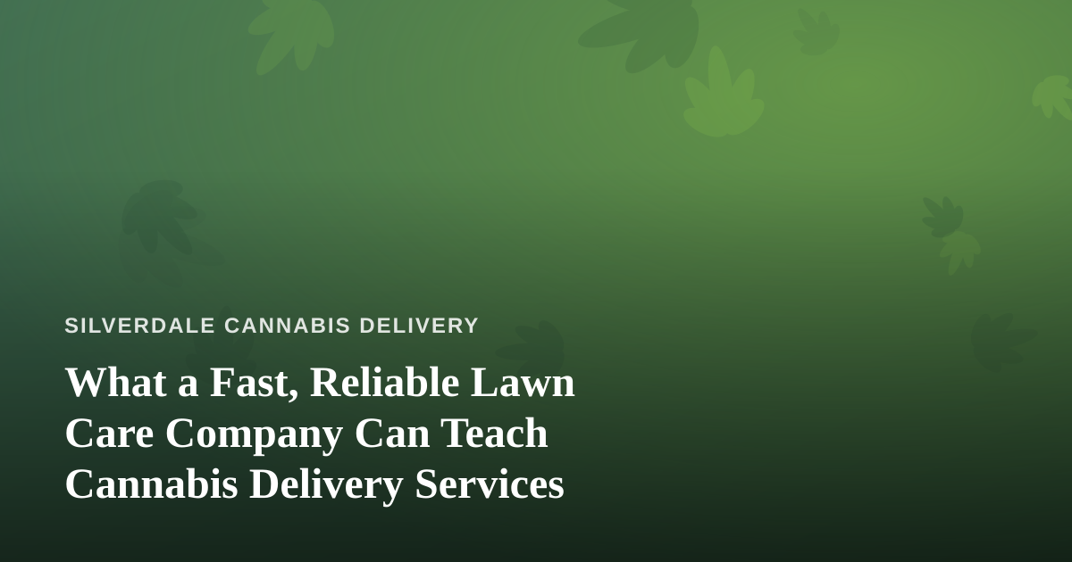 What a Fast, Reliable Lawn Care Company Can Teach Cannabis Delivery Services