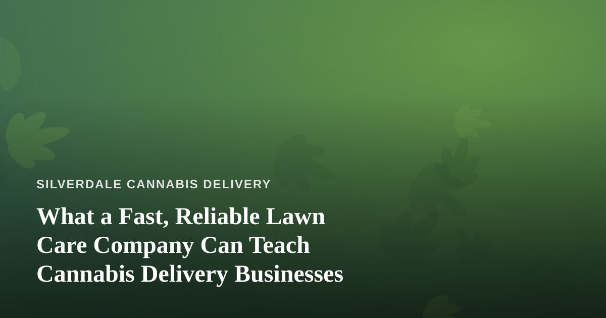 What a Fast, Reliable Lawn Care Company Can Teach Cannabis Delivery Businesses