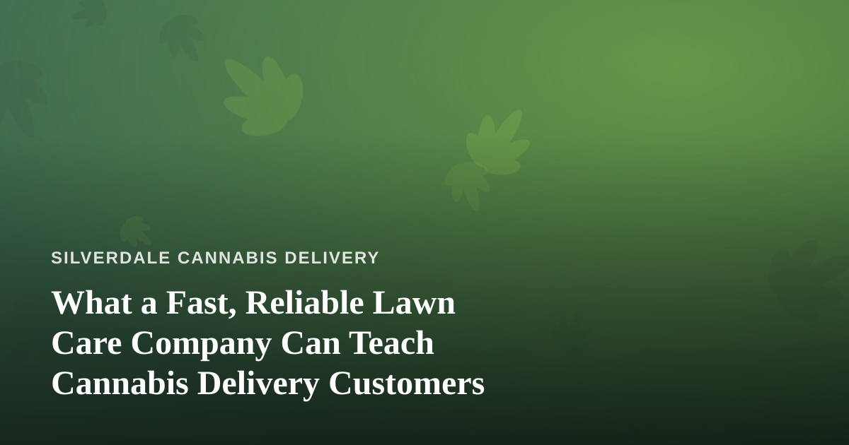 What a Fast, Reliable Lawn Care Company Can Teach Cannabis Delivery Customers