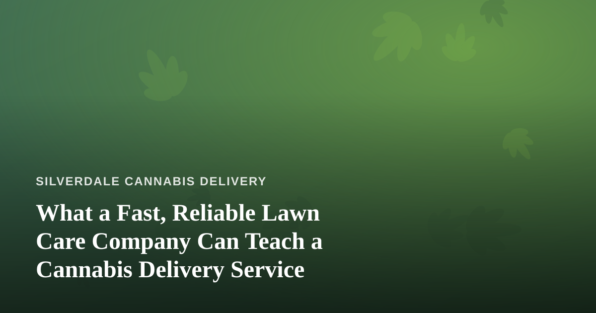 What a Fast, Reliable Lawn Care Company Can Teach a Cannabis Delivery Service