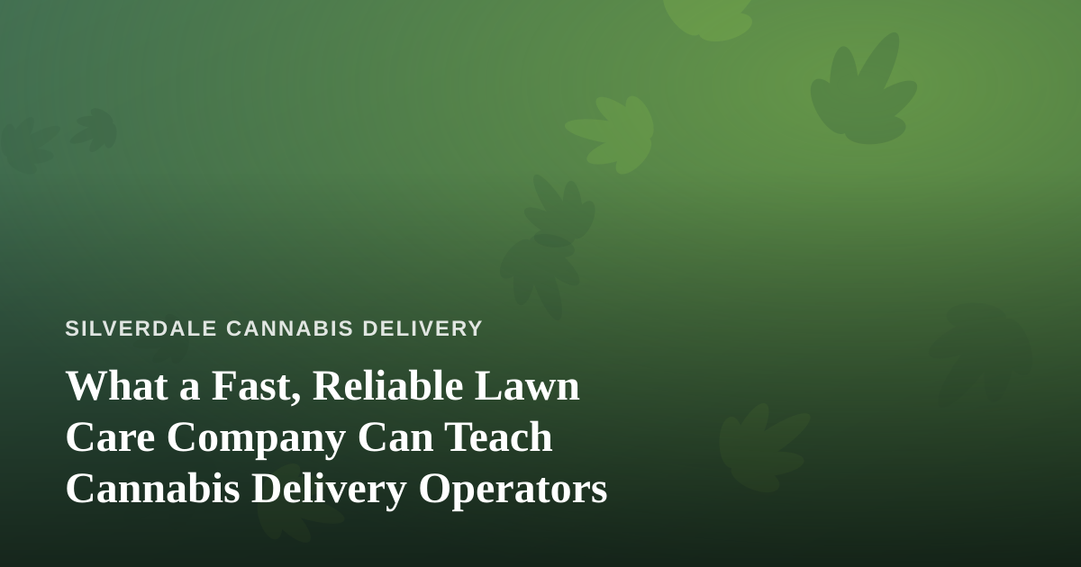 What a Fast, Reliable Lawn Care Company Can Teach Cannabis Delivery Operators