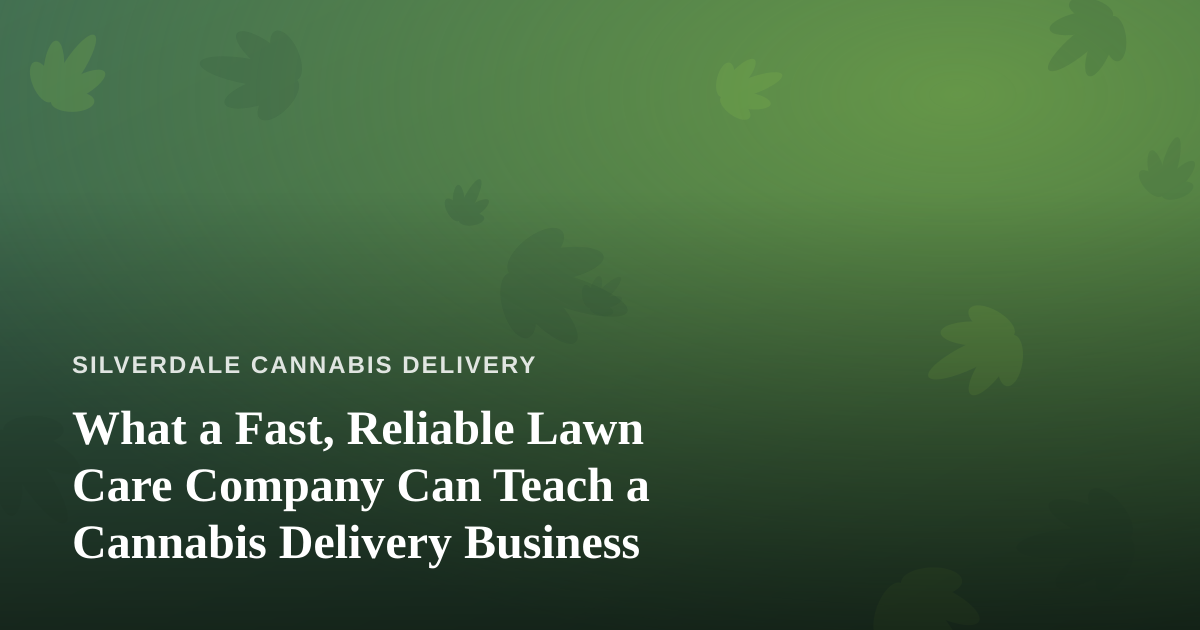 What a Fast, Reliable Lawn Care Company Can Teach a Cannabis Delivery Business