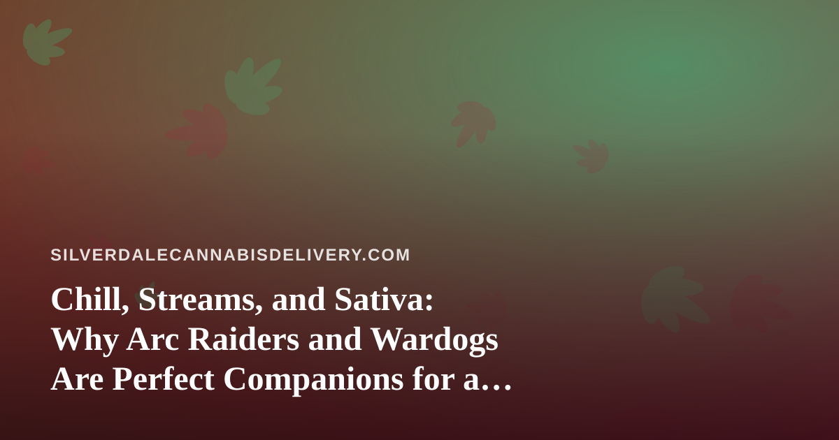 Chill, Streams, and Sativa: Why Arc Raiders and Wardogs Are Perfect Companions for a Relaxed Night In