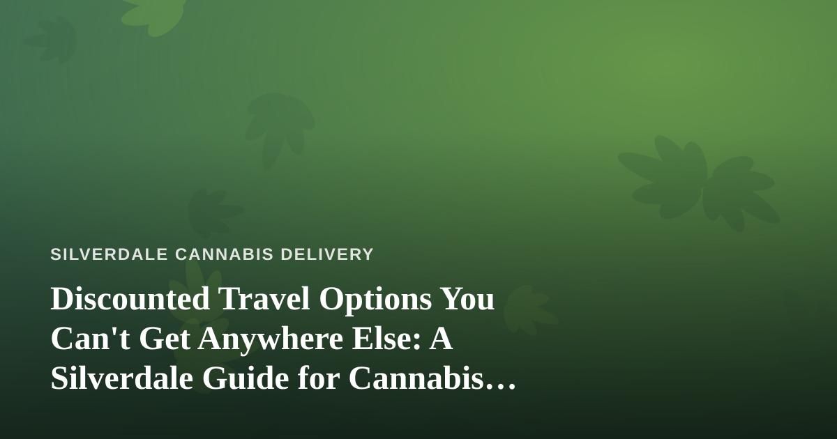 Discounted Travel Options You Can’t Get Anywhere Else: A Silverdale Guide for Cannabis Lovers
