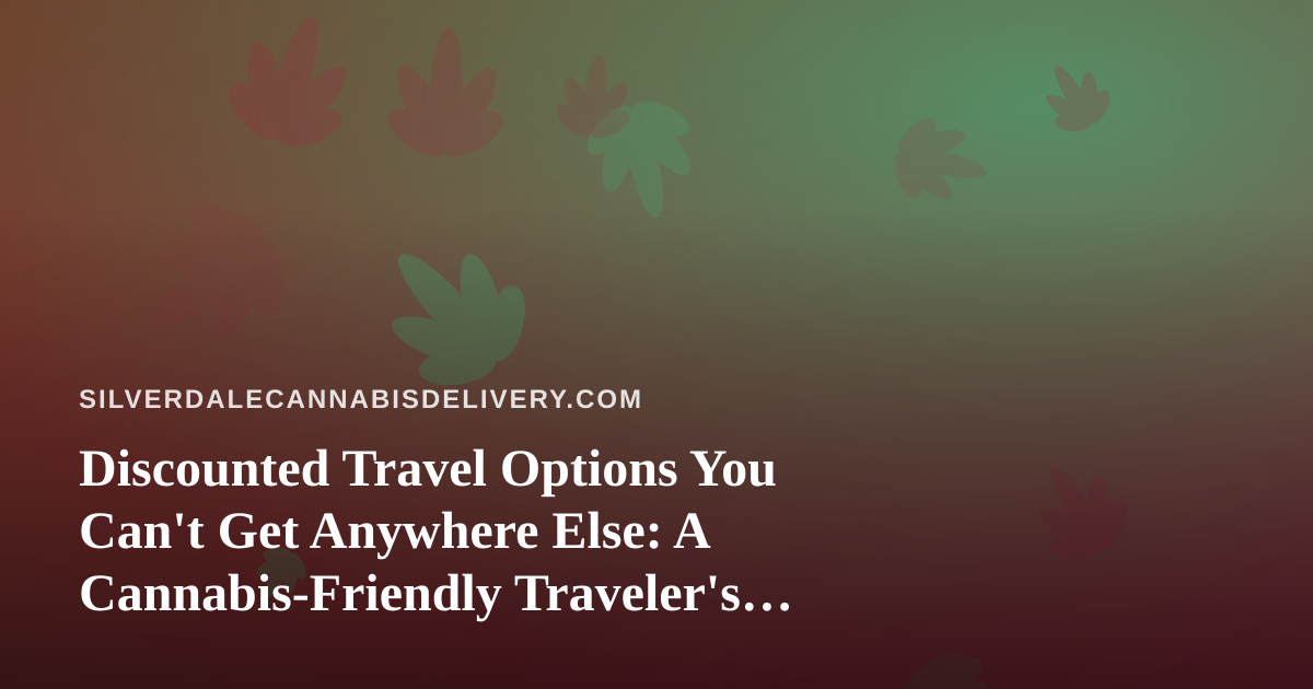 Discounted Travel Options You Can’t Get Anywhere Else: A Cannabis-Friendly Traveler’s Guide