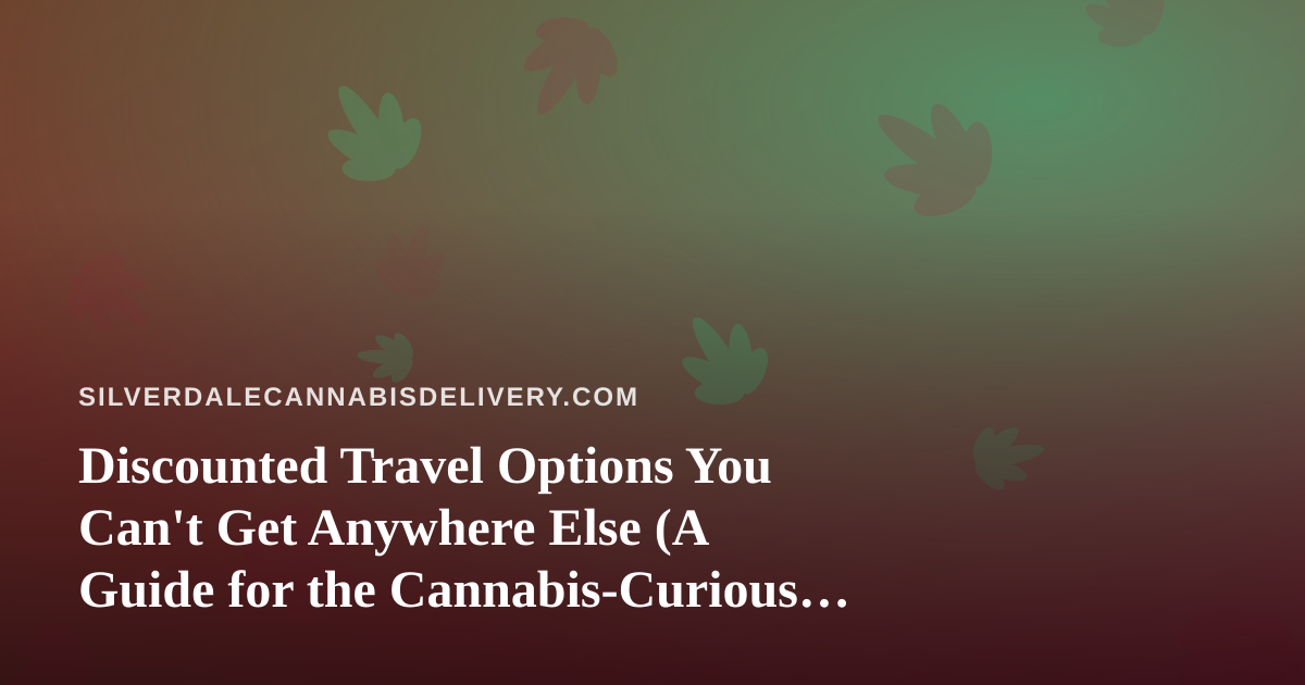 Discounted Travel Options You Can’t Get Anywhere Else (A Guide for the Cannabis-Curious Traveler)