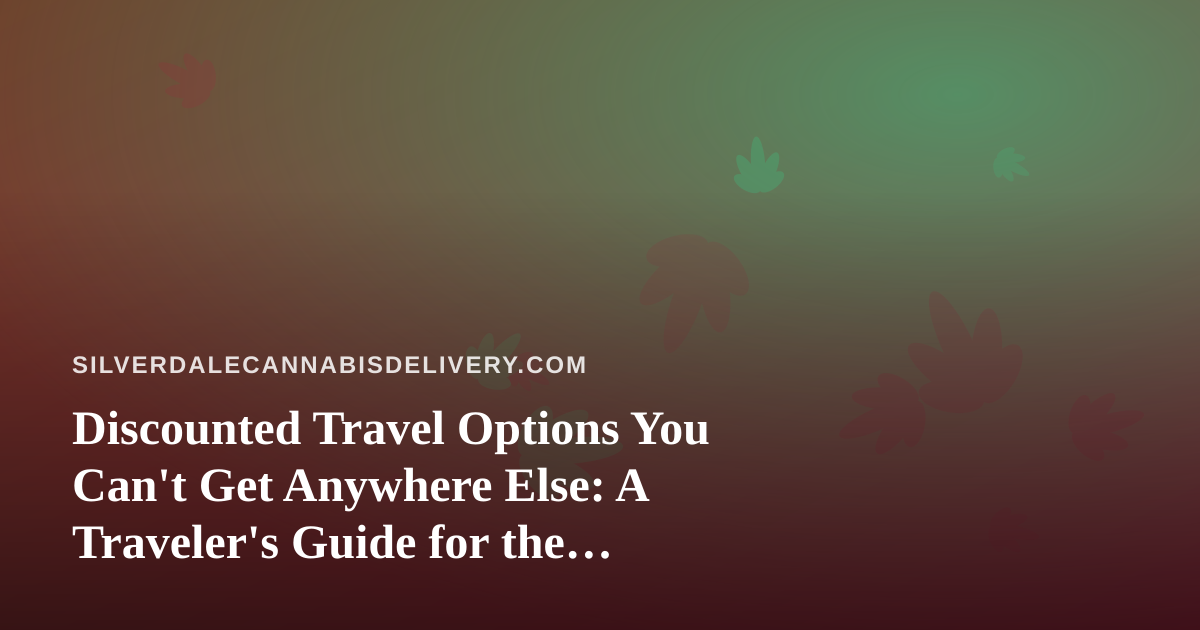 Discounted Travel Options You Can’t Get Anywhere Else: A Traveler’s Guide for the Cannabis-Friendly Explorer