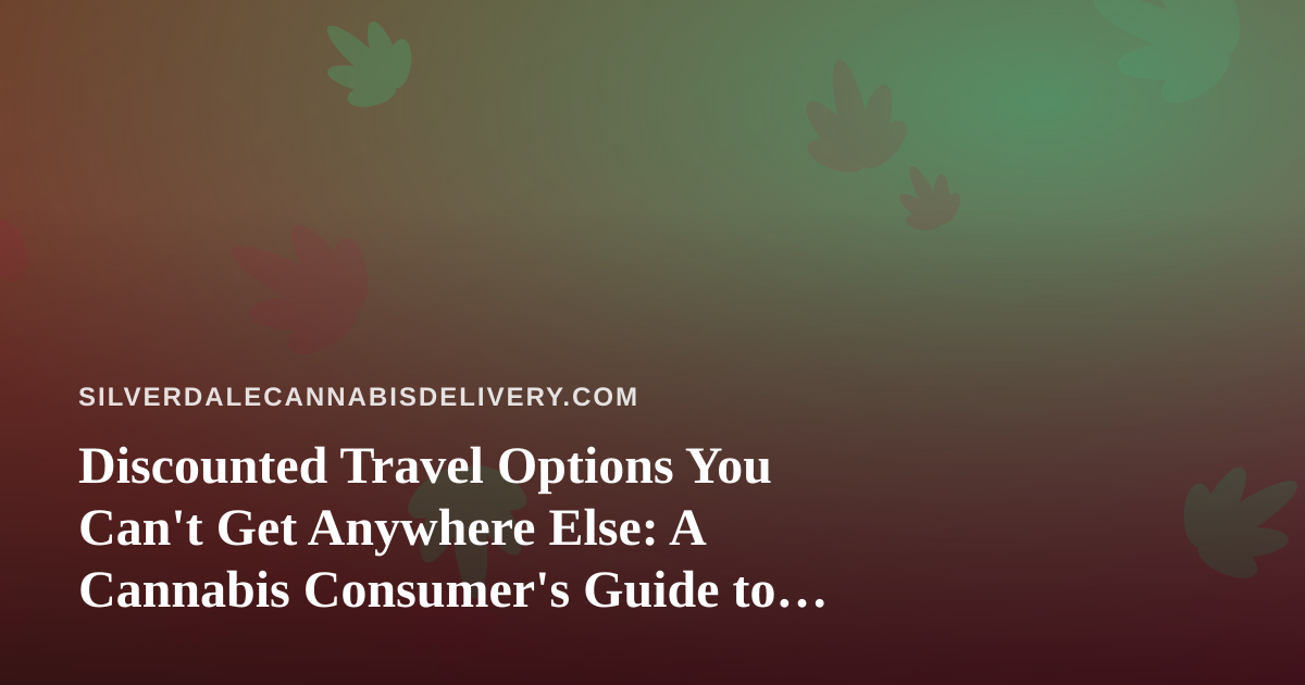 Discounted Travel Options You Can’t Get Anywhere Else: A Cannabis Consumer’s Guide to Smarter Trips